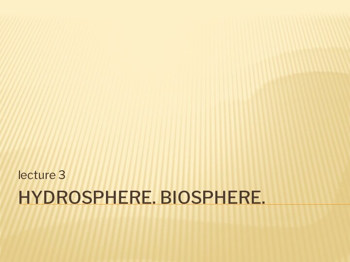 Hydrosphere. Biosphere.lecture 3