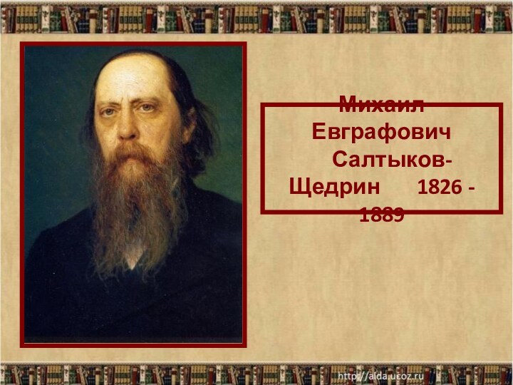 Михаил Евграфович    Салтыков-Щедрин    1826 - 1889
