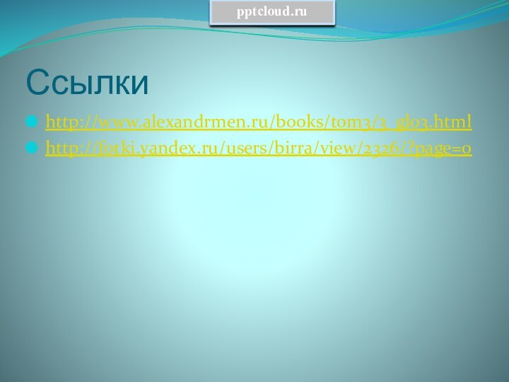 Ссылкиhttp://www.alexandrmen.ru/books/tom3/3_gl03.htmlhttp://fotki.yandex.ru/users/birra/view/2326/?page=0