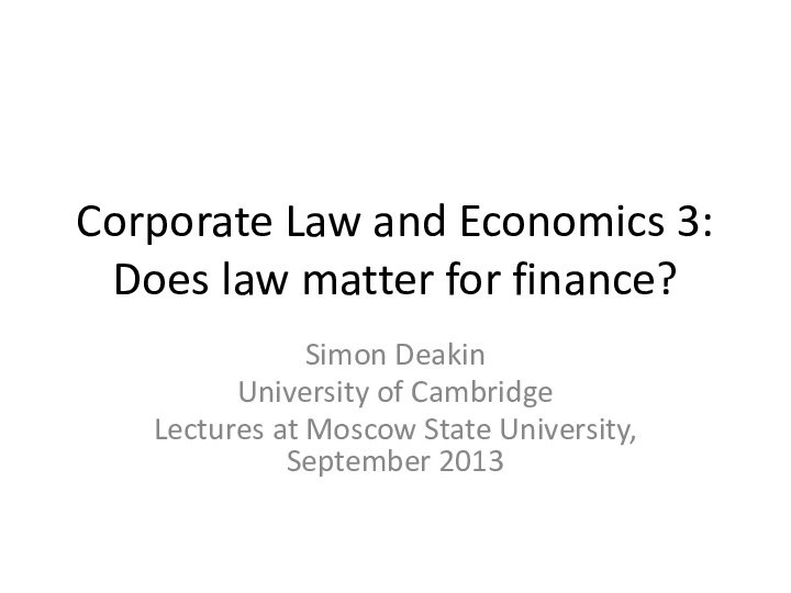 Corporate Law and Economics 3: Does law matter for finance?Simon DeakinUniversity of