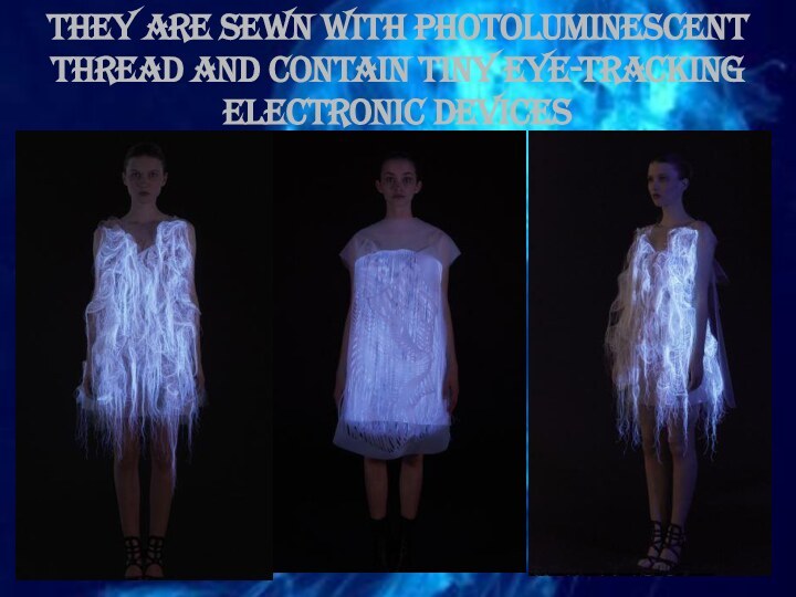 They are sewn with photoluminescent thread and contain tiny eye-tracking electronic devices