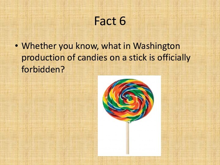 Fact 6 Whether you know, what in Washington production of candies on