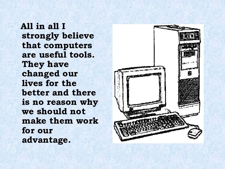 All in all I strongly believe that computers are useful