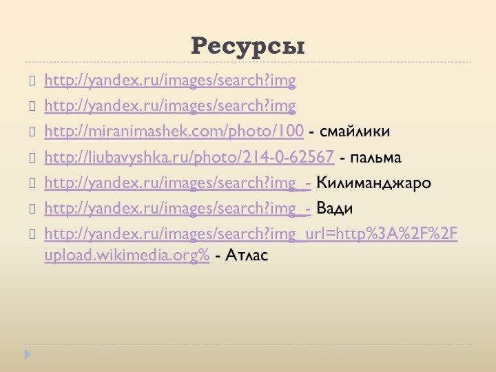 Ресурсыhttp://yandex.ru/images/search?imghttp://yandex.ru/images/search?imghttp://miranimashek.com/photo/100 - смайликиhttp://liubavyshka.ru/photo/214-0-62567 - пальмаhttp://yandex.ru/images/search?img_- Килиманджароhttp://yandex.ru/images/search?img_- Вадиhttp://yandex.ru/images/search?img_url=http%3A%2F%2Fupload.wikimedia.org% - Атлас