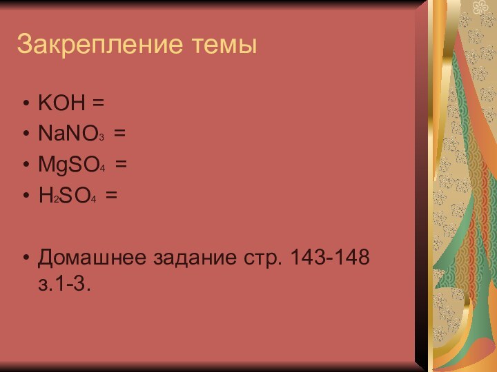 Закрепление темыKOH =NaNO3 =MgSO4 =H2SO4 =Домашнее задание стр. 143-148 з.1-3.