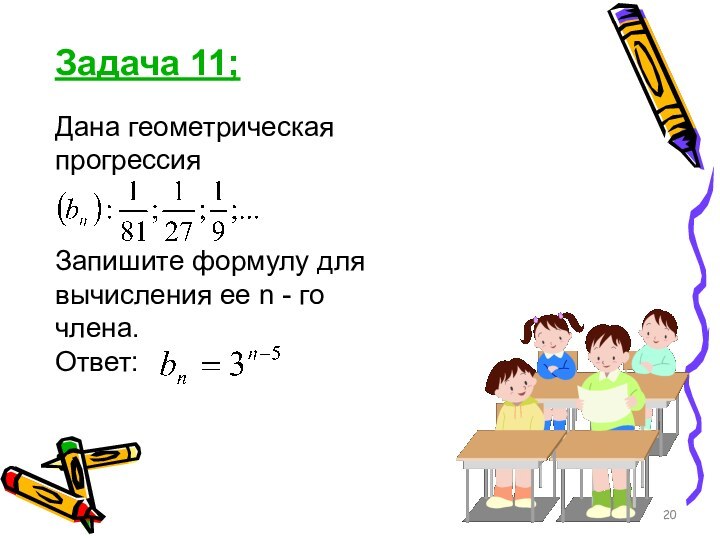 Задача 11;Дана геометрическая прогрессия Запишите формулу для вычисления ее n - го члена.Ответ: