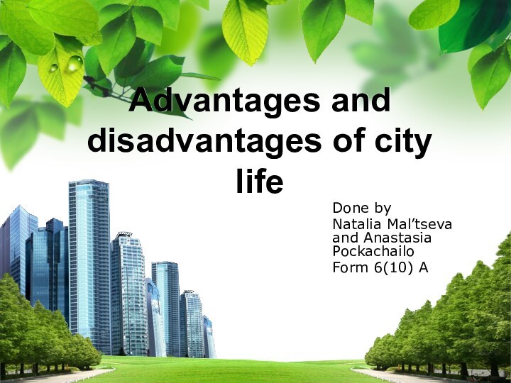 Advantages and disadvantages of city lifeDone byNatalia Mal’tseva and Anastasia PockachailoForm 6(10) A