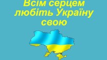 Всім серцем любіть Україну свою