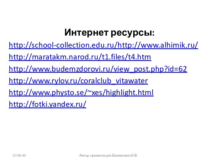 Автор презентации Беземская И.В.Интернет ресурсы:http://school-collection.edu.ru/http://www.alhimik.ru/http://maratakm.narod.ru/t1.files/t4.htmhttp://www.budemzdorovi.ru/view_post.php?id=62http://www.rylov.ru/coralclub_vitawaterhttp://www.physto.se/~xes/highlight.htmlhttp://fotki.yandex.ru/