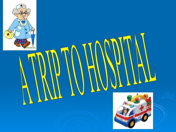 A TRIP TO HOSPITAL