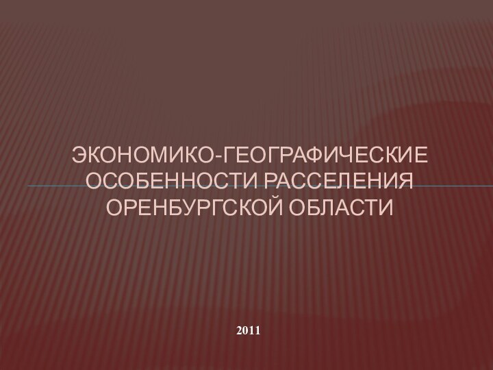 2011Экономико-географические особенности расселения Оренбургской области