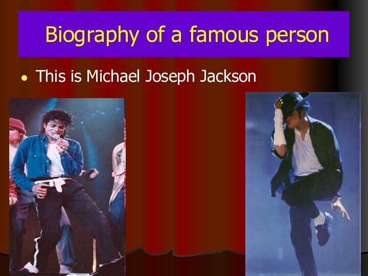 Biography of a famous personThis is Michael Joseph Jackson