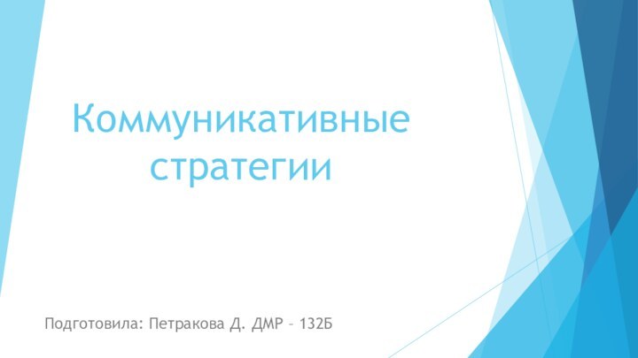 Коммуникативные стратегииПодготовила: Петракова Д. ДМР – 132Б