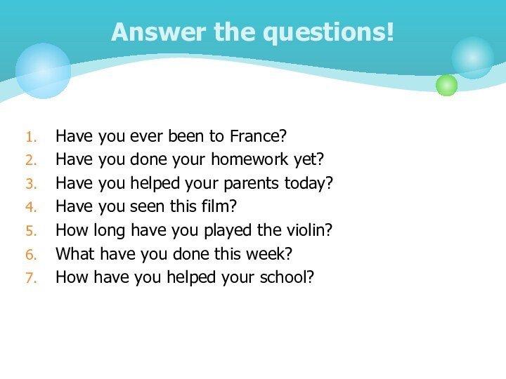 Have you ever been to France?Have you done your homework yet?Have you