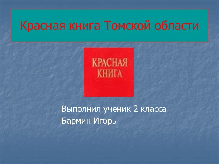 Красная книга Томской областиВыполнил ученик 2 классаБармин Игорь