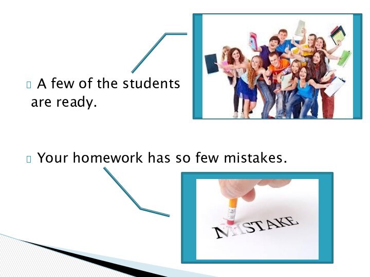 A few of the students are ready.Your homework has so few mistakes.