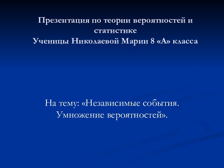 Презентация по теории вероятностей и статистике Ученицы Николаевой Марии 8 «А» классаНа