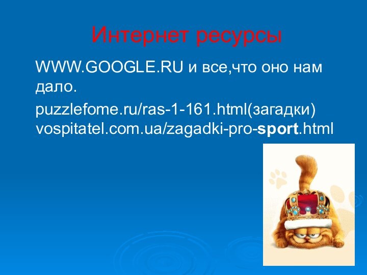 Интернет ресурсы  WWW.GOOGLE.RU и все,что оно нам дало.  puzzlefome.ru/ras-1-161.html(загадки) vospitatel.com.ua/zagadki-pro-sport.html