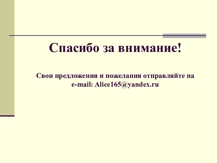 Спасибо за внимание!  Свои предложения и пожелания отправляйте на  e-mail: Alice165@yandex.ru