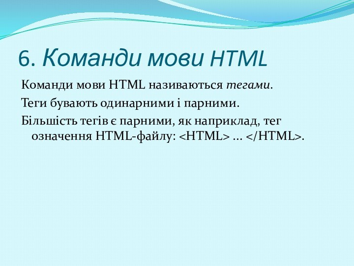 6. Команди мови HTMLКоманди мови HTML називаються тегами. Теги бувають одинарними і