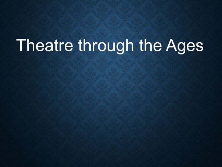 Theatre through the Ages