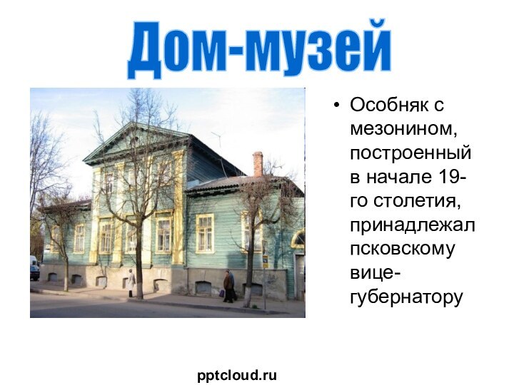 Особняк с мезонином, построенный в начале 19-го столетия, принадлежал псковскому вице-губернаторуДом-музей