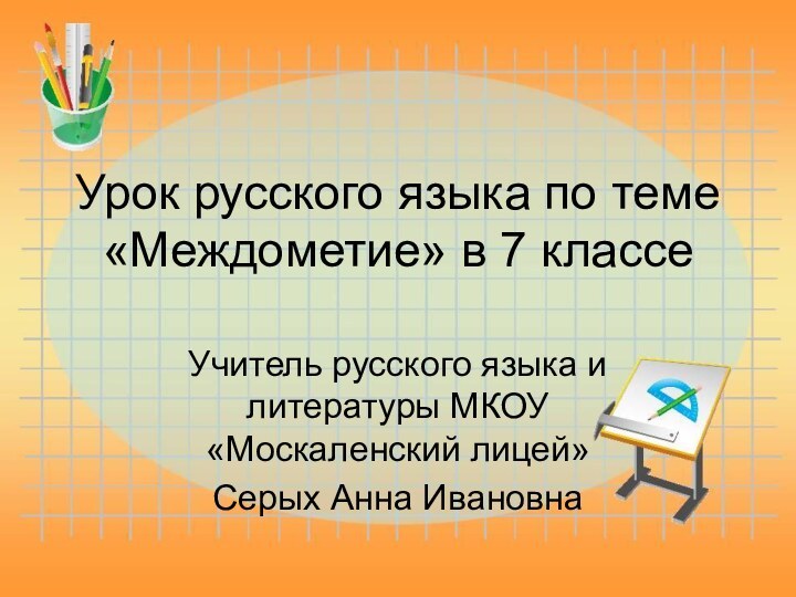 Урок русского языка по теме «Междометие» в 7 классе Учитель русского языка