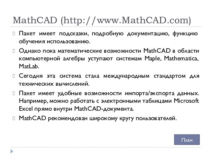 MathCAD (http://www.MathCAD.com)Пакет имеет подсказки, подробную документацию, функцию обучения использованию.Однако пока математические возможности