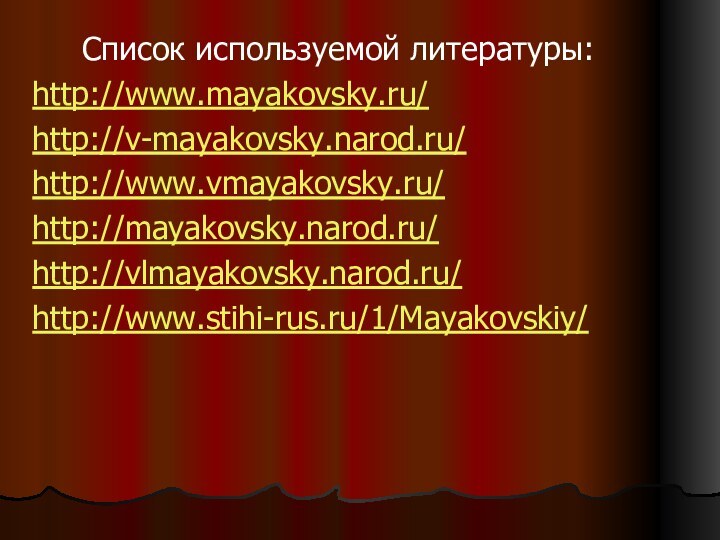 Список используемой литературы:http://www.mayakovsky.ru/http://v-mayakovsky.narod.ru/http://www.vmayakovsky.ru/http://mayakovsky.narod.ru/http://vlmayakovsky.narod.ru/http://www.stihi-rus.ru/1/Mayakovskiy/