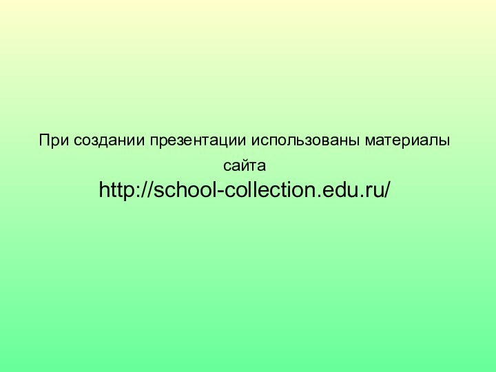 При создании презентации использованы материалы сайта  http://school-collection.edu.ru/