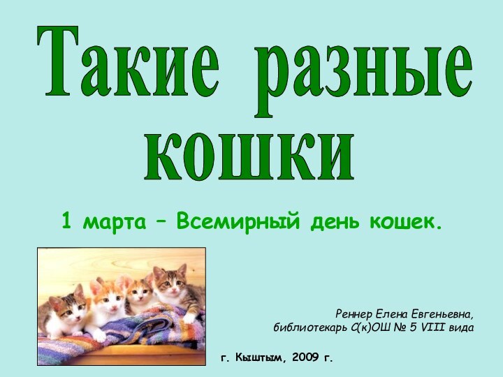1 марта – Всемирный день кошек.Реннер Елена Евгеньевна, библиотекарь С(к)ОШ № 5