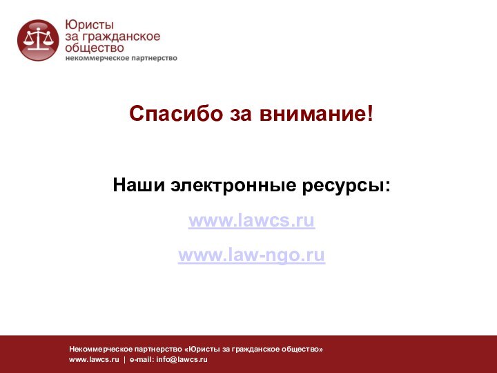 Некоммерческое партнерство «Юристы за гражданское общество»www.lawcs.ru | e-mail: info@lawcs.ru Спасибо за внимание!Наши электронные ресурсы:www.lawcs.ruwww.law-ngo.ru