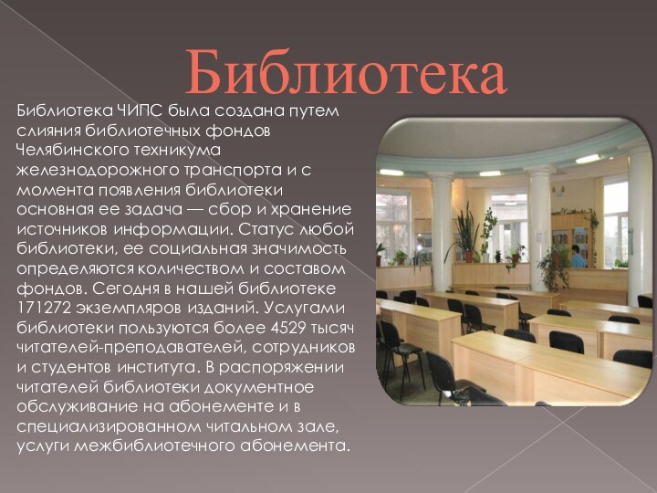 БиблиотекаБиблиотека ЧИПС была создана путем слияния библиотечных фондов Челябинского техникума железнодорожного транспорта