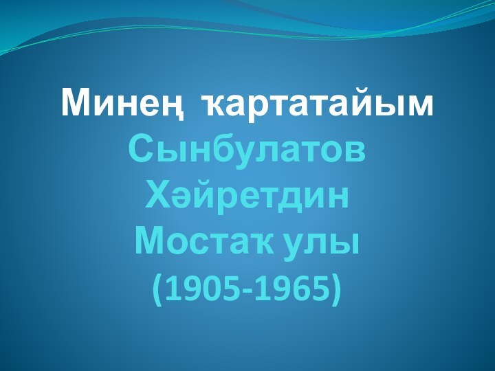 Минең ҡартатайым Сынбулатов Хәйретдин  Мостаҡ улы (1905-1965)