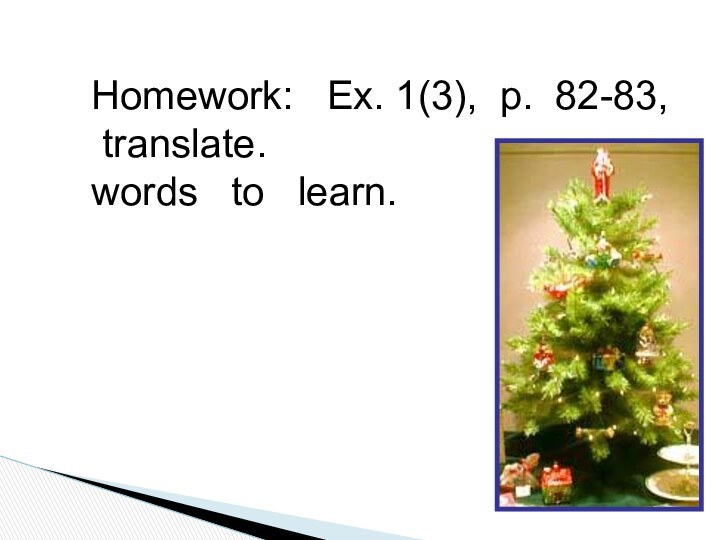 Homework:  Ex. 1(3), p. 82-83, translate.words  to  learn.