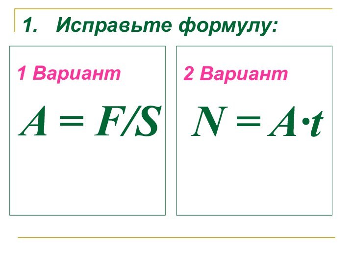 1.  Исправьте формулу:1 ВариантA = F/S2 ВариантN = A·t