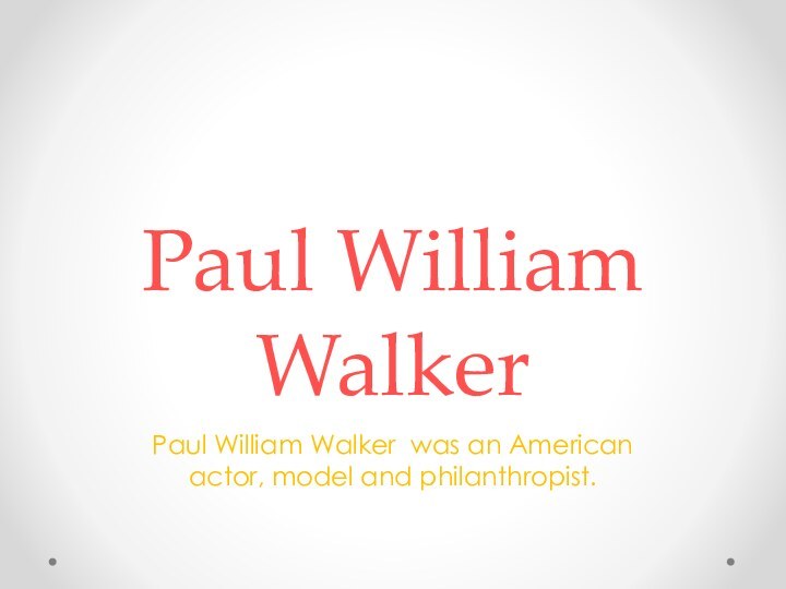Paul William WalkerPaul William Walker was an American actor, model and philanthropist.