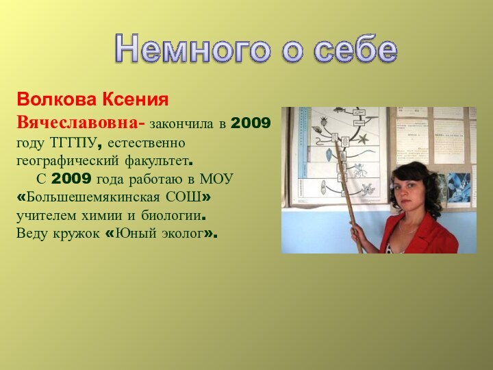 Волкова Ксения Вячеславовна- закончила в 2009 году ТГГПУ, естественно географический факультет.