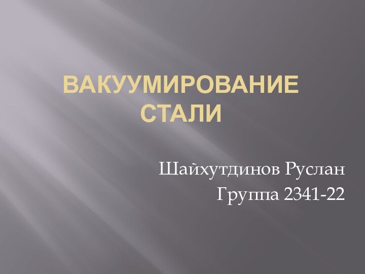 Вакуумирование сталиШайхутдинов РусланГруппа 2341-22