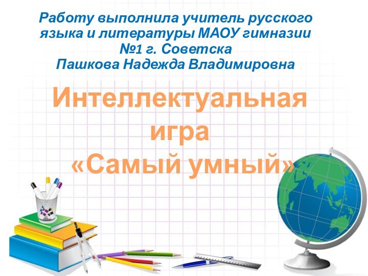 Интеллектуальная игра   «Самый умный» Работу выполнила учитель русского языка и