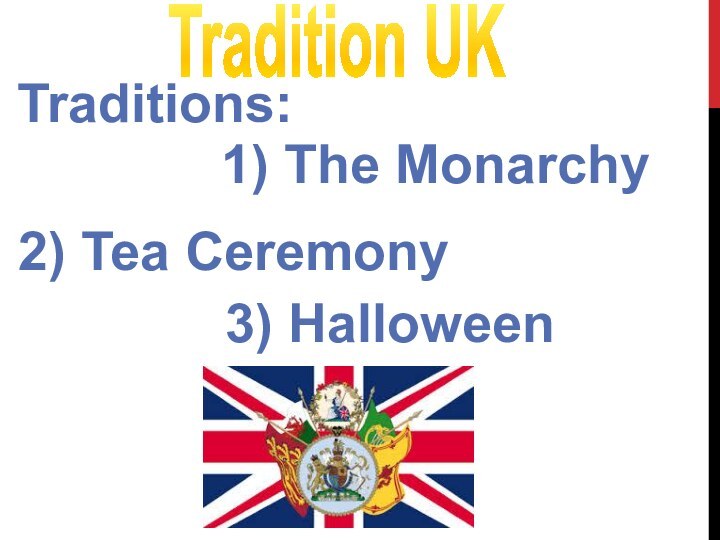 Tradition UKTraditions:1) The Monarchy2) Tea Ceremony3) Halloween