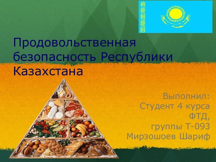 Продовольственная безопасность Республики КазахстанаВыполнил:Студент 4 курса ФТД, группы Т-093Мирзошоев Шариф
