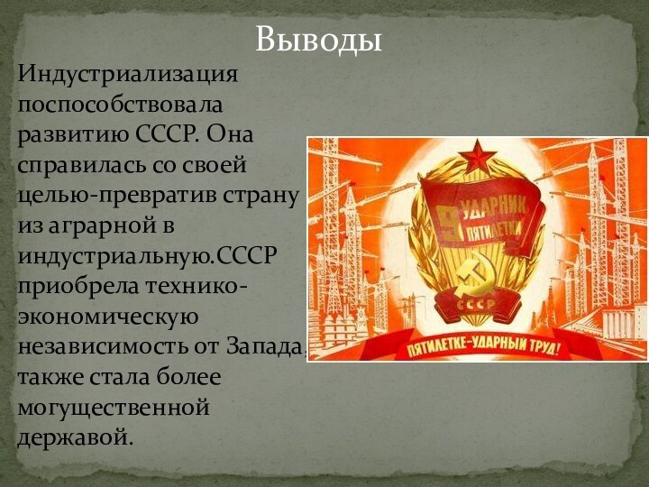 ВыводыИндустриализация поспособствовала развитию СССР. Она справилась со своей целью-превратив страну из аграрной