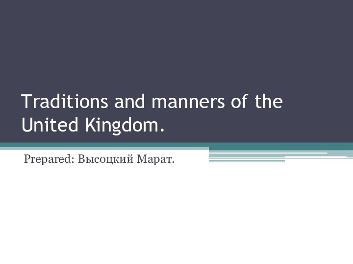 Traditions and manners of the United Kingdom.Prepared: Высоцкий Марат.