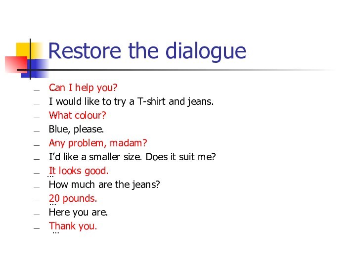 Restore the dialogueCan I help you?I would like to try a T-shirt