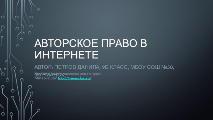 авторское право в интернетеАвтор: петров Данила, 9б класс, мбоу сош №50, Мурманск.Презентация подготовлена для конкурса 