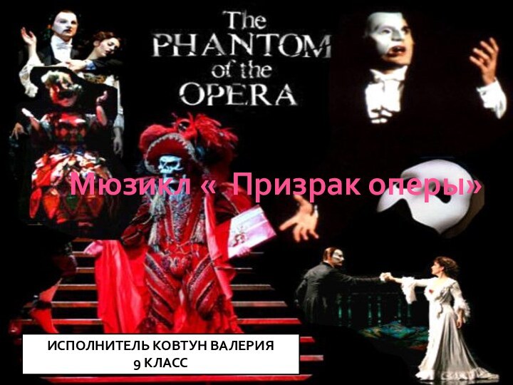 Исполнитель Ковтун валерия  9 класс Мюзикл « Призрак оперы»