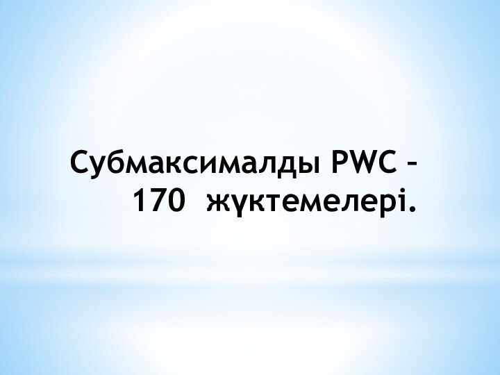 Cубмаксималды PWC – 170 жүктемелері.