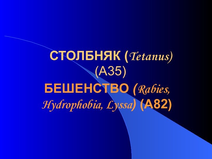 СТОЛБНЯК (Tetanus)  (А35)БЕШЕНСТВО (Rabies, Hydrophobia, Lyssa) (A82)