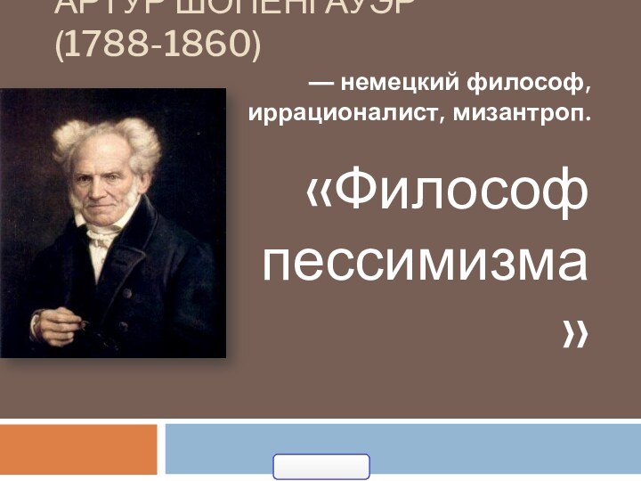 Артур Шопенгауэр (1788-1860) — немецкий философ, иррационалист, мизантроп.«Философпессимизма»